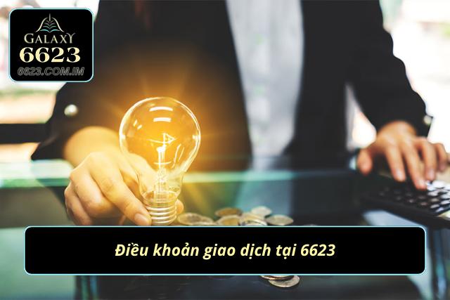 Giải thích rõ điều khoản giao dịch tại nhà cái 6623