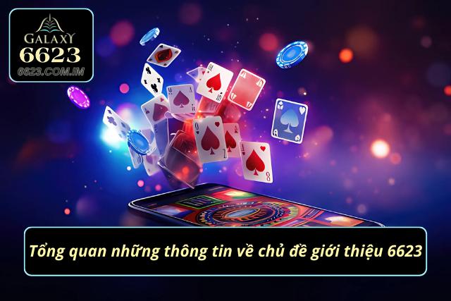 Giới Thiệu 6623 - Nhà Cái Uy Tín Và Đẳng Cấp Nhất Hiện Nay Tổng quan về chủ đề giới thiệu nhà cái 6623