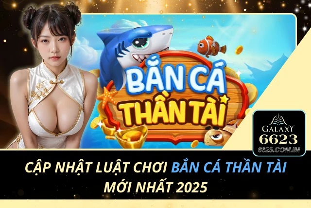 Cập Nhật Luật Chơi Bắn Cá Thần Tài Mới Nhất 2025 Bắn Cá Thần Tài