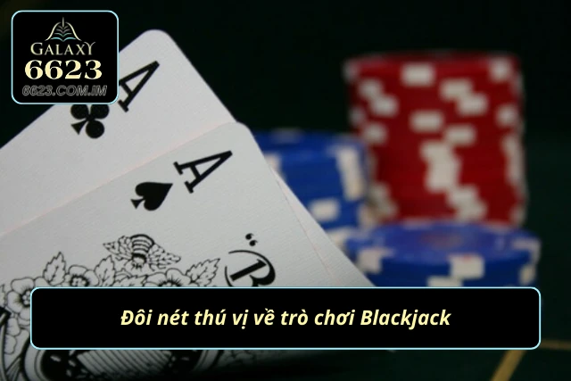 Blackjack - Game Bài Giải Trí Tuyệt Vời, Phần Thưởng Hấp Dẫn Sơ lược về tựa game đỉnh cao