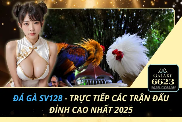 Đá Gà SV128 - Trực Tiếp Các Trận Đấu Đỉnh Cao Nhất 2025 Đá Gà SV128